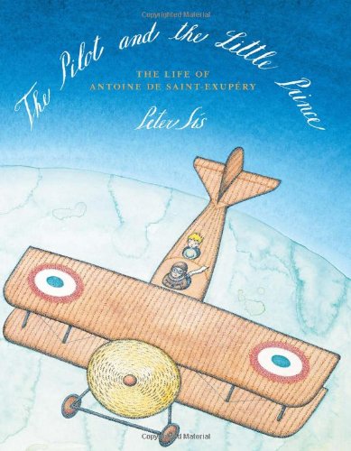 The Pilot and the Little Prince: The Life of Antoine de Saint-Exup&eacute;ry by Peter Sís 
			
			
		
		
		
       	 
       		
       			(Author, Illustrator)