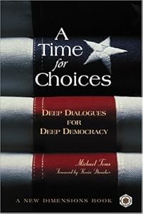 A Time for Choices: Deep Dialogues for Deep Democracy (A New Dimensions Book) by Michael Toms