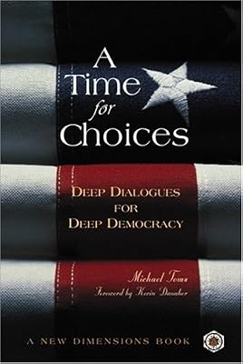 A Time for Choices: Deep Dialogues for Deep Democracy (A New Dimensions Book)