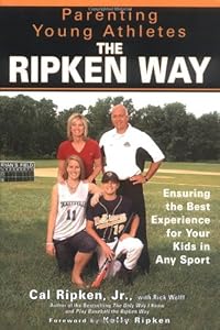 Parenting Young Athletes the Ripken Way: Ensuring the Best Experience for Your Kids in Any Sport