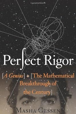 Perfect Rigor: A Genius and the Mathematical Breakthrough of the Century