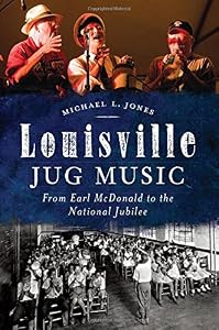 Louisville Jug Music:: From Earl McDonald to the National Jubilee