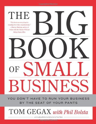 The Big Book of Small Business: You Don't Have to Run Your Business by the Seat of Your Pants by Tom Gegax