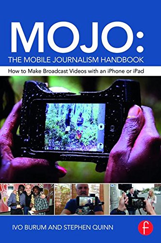 MOJO: The Mobile Journalism Handbook: How to Make Broadcast Videos with an iPhone or iPad by Ivo Burum                       ,