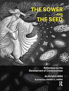 The Sower and the Seed: Reflections on the Development of Consciousness by Alan Mulhern
