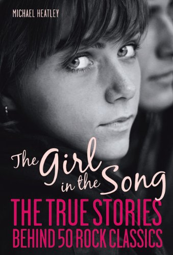 The Girl in the Song: The Stories Behind 50 Rock Classics by Michael Heatley