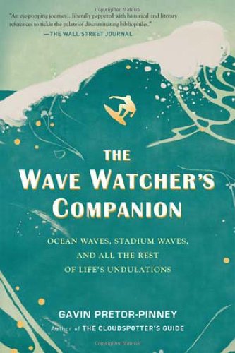 The Wave Watcher's Companion: Ocean Waves, Stadium Waves, and All the Rest of Life's Undulations by Gavin Pretor-Pinney
