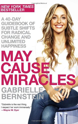 May Cause Miracles: A 40-Day Guidebook of Subtle Shifts for Radical Change and Unlimited Happiness by Gabrielle Bernstein