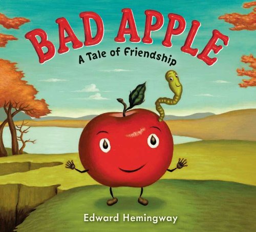 Bad Apple: A Tale of Friendship by Edward Hemingway