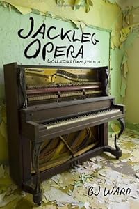 Jackleg Opera: Collected Poems, 1990 to 2013