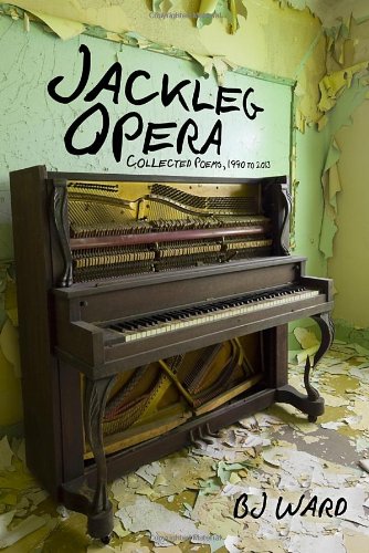 Jackleg Opera: Collected Poems, 1990 to 2013 by BJ Ward