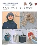 あんで、つくる、ちいさなもの―心もほっこり、幸せになれる57のニットレシピ (主婦の友生活シリーズ)