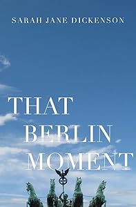 That Berlin Moment by Sarah-Jane Dickenson