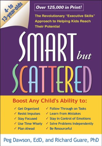 Smart but Scattered: The Revolutionary "Executive Skills" Approach to Helping Kids Reach Their Potential by Peg Dawson EdD  ,