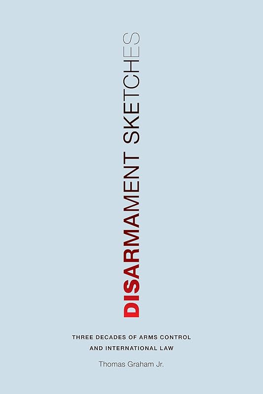 Disarmament Sketches: Three Decades of Arms Control and International Law (Donald R Ellegood Intnl Pub xx) by Thomas Graham Jr.