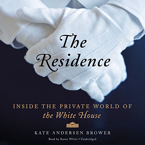 The Residence: Inside the Private World of the White House by Kate Andersen Brower