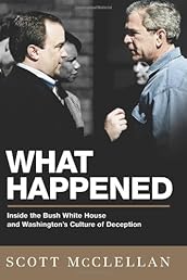 What Happened: Inside the Bush White House and Washington's Culture of Deception