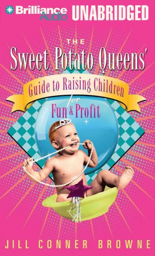 The Sweet Potato Queens' Guide to Raising Children for Fun and Profit (Sweet Potato Queens Series) by Jill Conner Browne