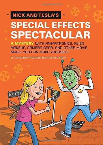 Nick and Tesla's Special Effects Spectacular: A Mystery with Animatronics, Alien Makeup, Camera Gear, and Other Movie Magic You Can Make Yourself! by Bob Pflugfelder