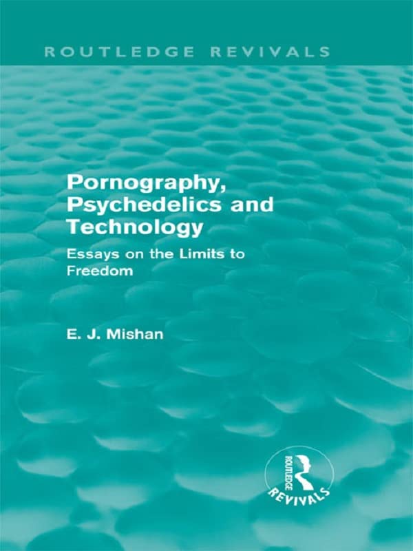 Pornography, Psychedelics and Technology (Routledge Revivals): Essays on the Limits to Freedom by E. Mishan