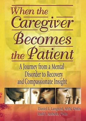 When the Caregiver Becomes the Patient: A Journey from a Mental Disorder to Recovery and Compassionate Insight