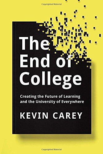 The End of College: Creating the Future of Learning and the University of Everywhere by Kevin Carey