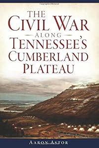 Civil War along Tennessee's Cumberland Plateau, The by Aaron Astor