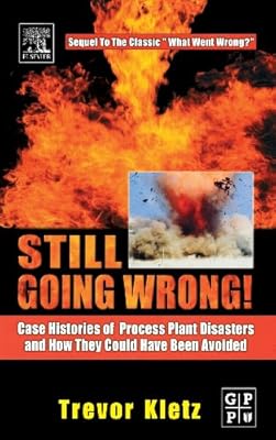 Still Going Wrong!: Case Histories of Process Plant Disasters and How They Could Have Been Avoided