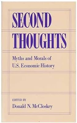 Second Thoughts: Myths and Morals of U.S. Economic History