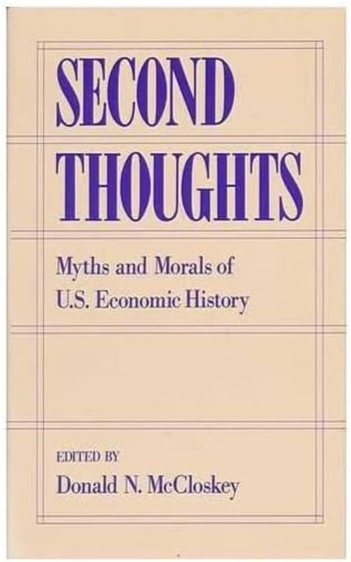 Second Thoughts: Myths and Morals of U.S. Economic History by Donald N. McCloskey