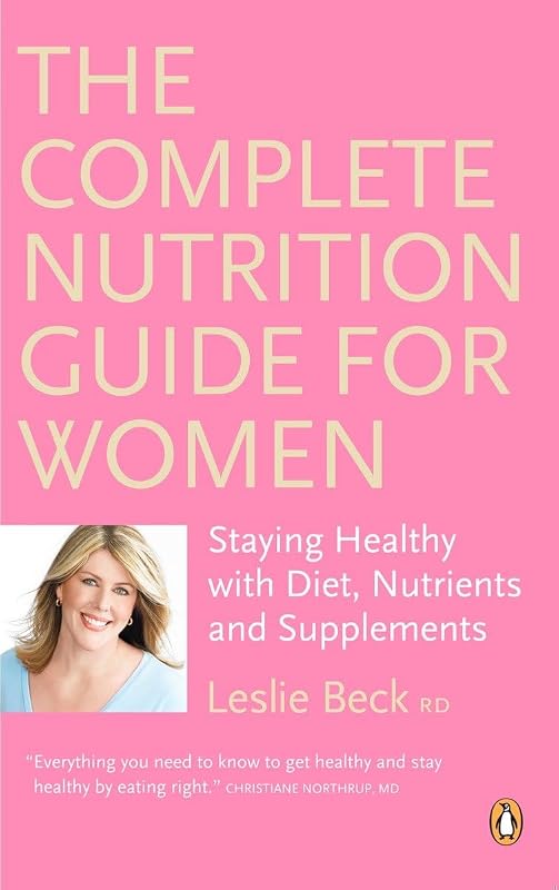 The Complete Nutrition Guide for Women 2E: Managing Your Health With Diet Vitamins Minerals And Herbs by Leslie Beck