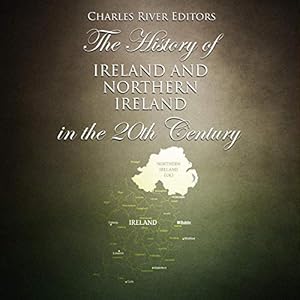 The History of Ireland and Northern Ireland in the 20th Century by Charles River Editors