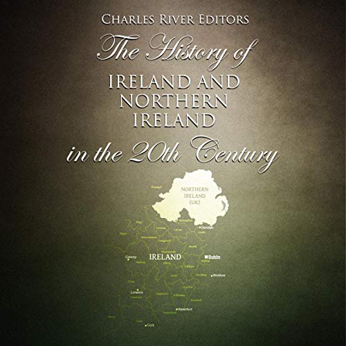 The History of Ireland and Northern Ireland in the 20th Century by Charles River Editors