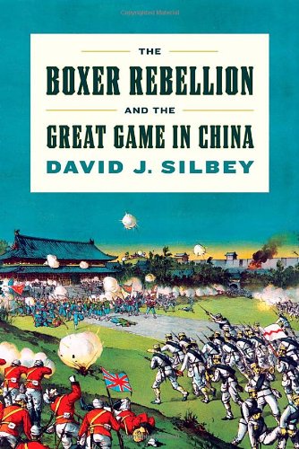 The Boxer Rebellion and the Great Game in China by David J. Silbey