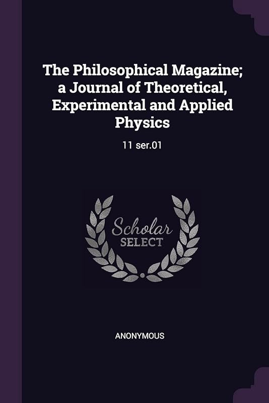 The Philosophical Magazine; a Journal of Theoretical, Experimental and Applied Physics: 11 ser.01 by Anonymous
