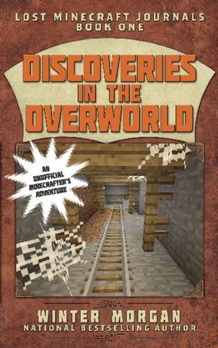 Discoveries in the Overworld: Lost Minecraft Journals, Book One by Winter Morgan