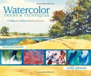 Watercolor Tricks &amp; Techniques: 75 New and Classic Painting Secrets by Cathy Johnson