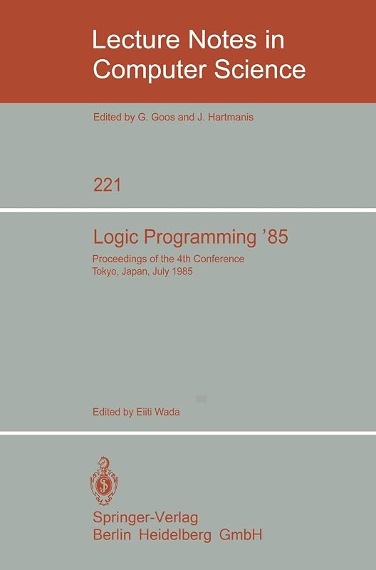 Logic Programming '85: Proceedings of the 4th Conference Tokyo, Japan, July 1-3, 1985 (Lecture Notes in Computer Science, 221) by Eiiti Wada