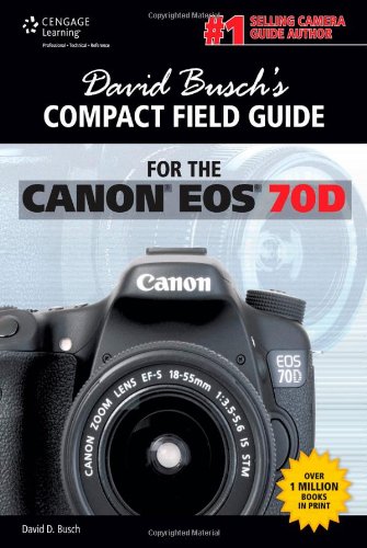 David Busch's Compact Field Guide for the Canon EOS 70D by David D. Busch
