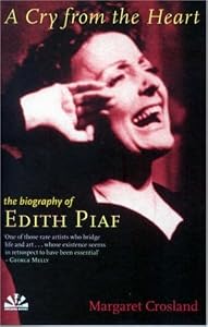A Cry From the Heart: The Biography of Edith Piaf
