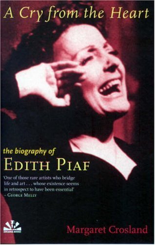 A Cry From the Heart: The Biography of Edith Piaf by Margaret Crosland