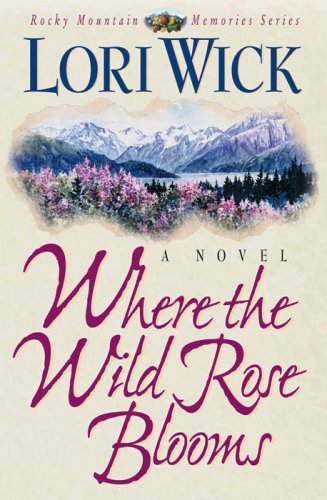 Where the Wild Rose Blooms (Rocky Mountain Memories) by Lori Wick