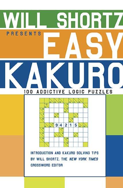 Will Shortz Presents Easy Kakuro: 100 Addictive Logic Puzzles by Will Shortz