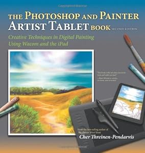 The Photoshop and Painter artist tablet book : creative techniques in digital painting using Wacom and the iPad by Cher Threinen-Pendarvis
