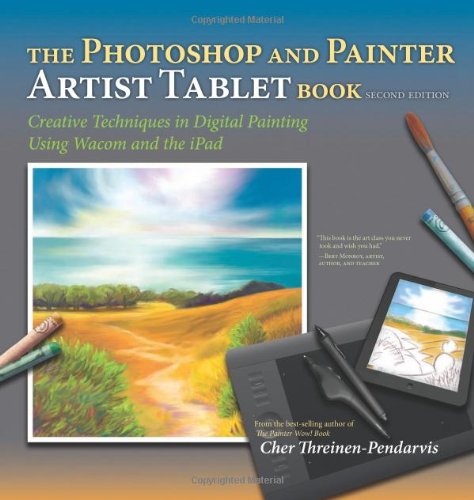 The Photoshop and Painter artist tablet book : creative techniques in digital painting using Wacom and the iPad by Cher Threinen-Pendarvis