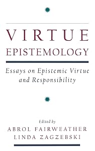 Virtue Epistemology: Essays in Epistemic Virtue and Responsibility by Abrol Fairweather