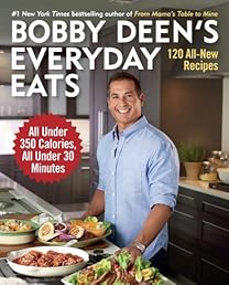 Bobby Deen's Everyday Eats: 120 All-New Recipes, All Under 350 Calories, All Under 30 Minutes