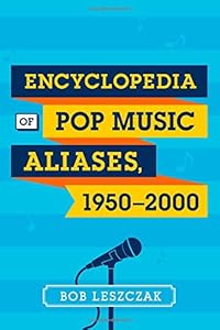 Encyclopedia of Pop Music Aliases, 1950-2000 by Bob Leszczak