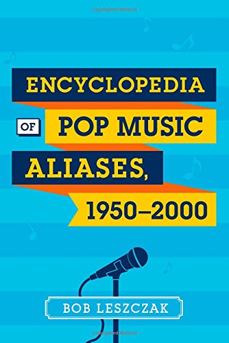 Encyclopedia of Pop Music Aliases, 1950-2000 by Bob Leszczak