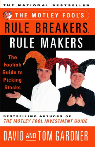 The Motley Fool's Rule Breakers, Rule Makers: The Foolish Guide to Picking Stocks by David Gardner